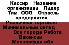Кассир › Название организации ­ Лидер Тим, ООО › Отрасль предприятия ­ Розничная торговля › Минимальный оклад ­ 19 000 - Все города Работа » Вакансии   . Московская обл.,Железнодорожный г.